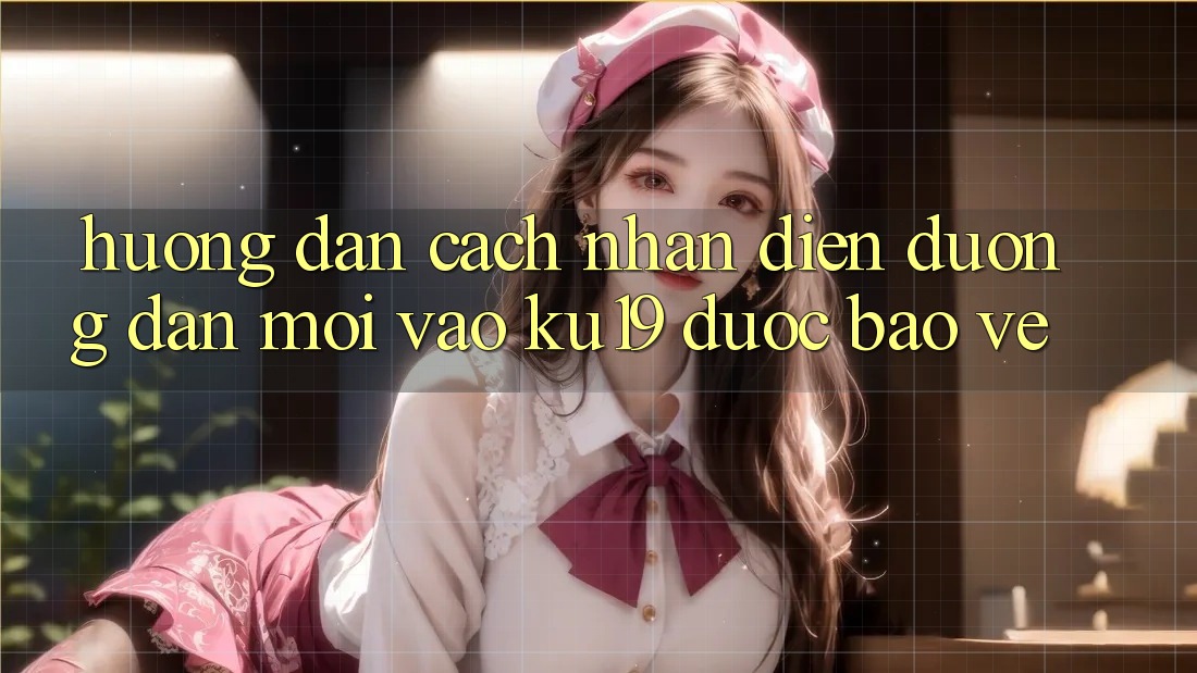 Hướng Dẫn Cách Nhận Diện Đường dẫn Mới Vào ku19 Được bảo vệ