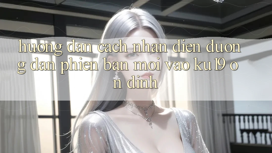 Hướng Dẫn Cách Nhận Diện Đường dẫn Phiên bản mới Vào ku19 Ổn định