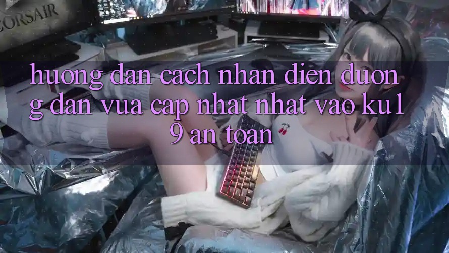Hướng Dẫn Cách Nhận Diện Đường dẫn Vừa cập nhật Nhất Vào ku19 An Toàn