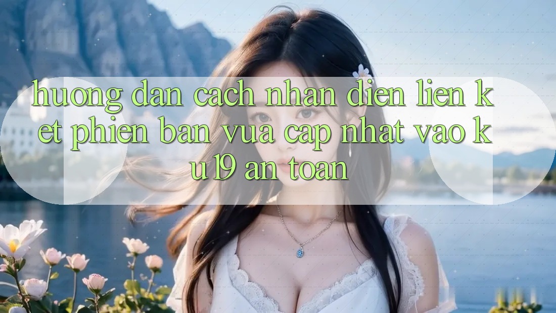 Hướng Dẫn Cách Nhận Diện Liên kết Phiên bản vừa cập nhật Vào ku19 An Toàn Hướng Dẫn Cách Nhận Diện Liên kết Phiên bản vừa cập nhật Vào ku19 An Toàn