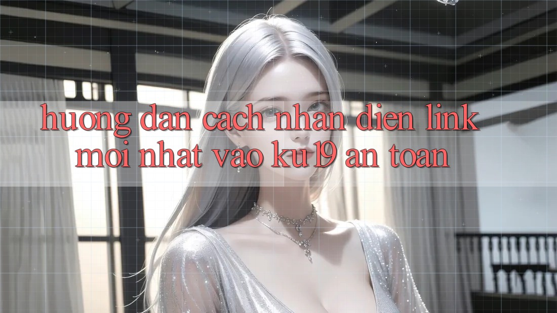 Hướng Dẫn Cách Nhận Diện Link Mới Nhất Vào ku19 An Toàn Hướng Dẫn Cách Nhận Diện Link Mới Nhất Vào ku19 An Toàn