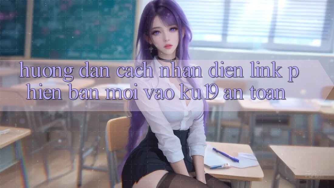 Hướng Dẫn Cách Nhận Diện Link Phiên bản mới Vào ku19 An Toàn Hướng Dẫn Cách Nhận Diện Link Phiên bản mới Vào ku19 An Toàn