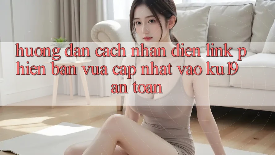 Hướng Dẫn Cách Nhận Diện Link Phiên bản vừa cập nhật Vào ku19 An Toàn Hướng Dẫn Cách Nhận Diện Link Phiên bản vừa cập nhật Vào ku19 An Toàn