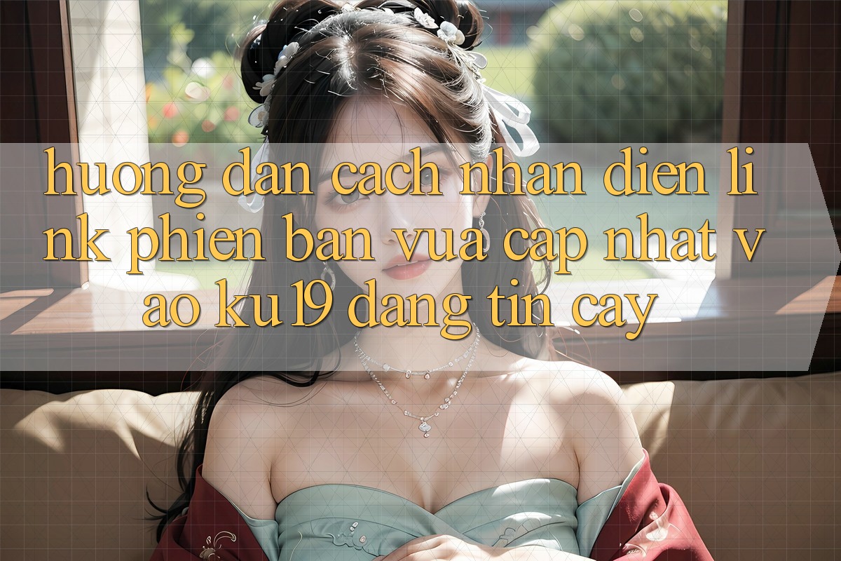 Hướng Dẫn Cách Nhận Diện Link Phiên bản vừa cập nhật Vào ku19 Đáng tin cậy Hướng Dẫn Cách Nhận Diện Link Phiên bản vừa cập nhật Vào ku19 Đáng tin cậy