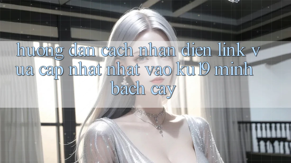 Hướng dẫn Cách Nhận Diện Link Vừa cập nhật Nhất Vào ku19 Minh bạch cậy Hướng dẫn Cách Nhận Diện Link Vừa cập nhật Nhất Vào ku19 Minh bạch cậy
