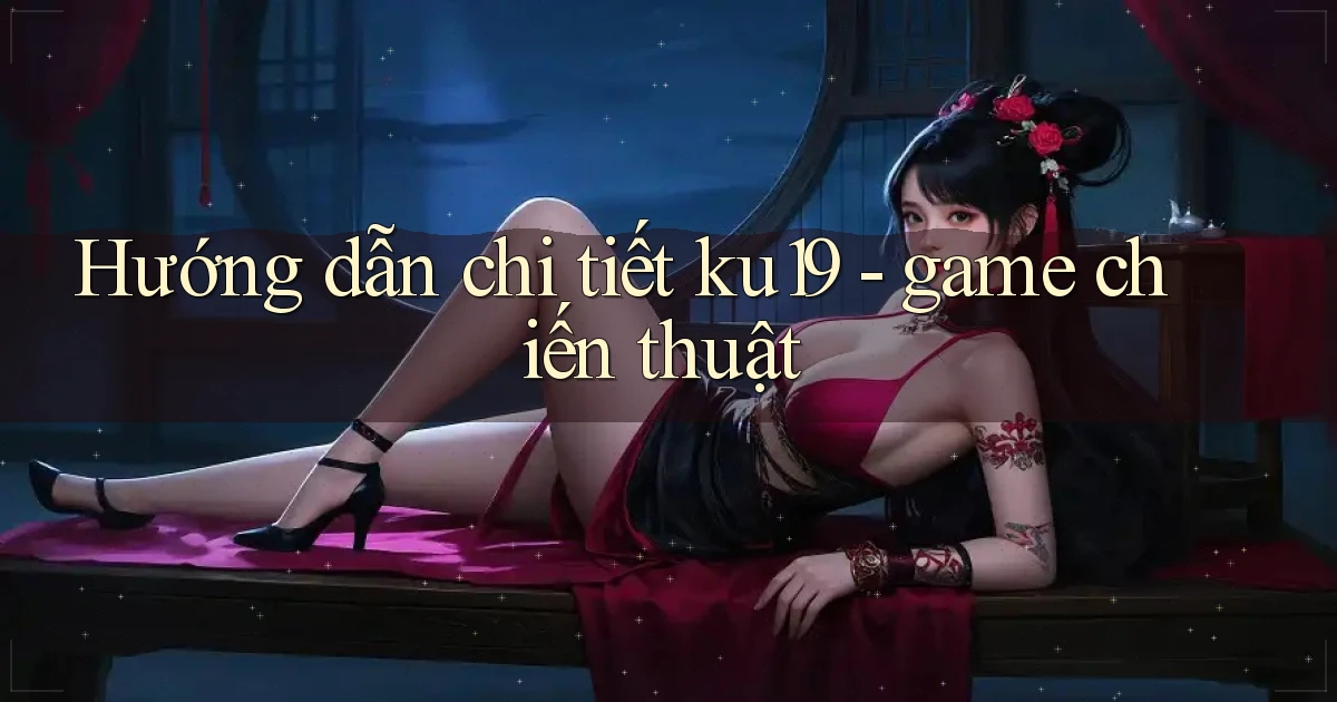 Hướng dẫn chi tiết ku19   game chiến thuật
