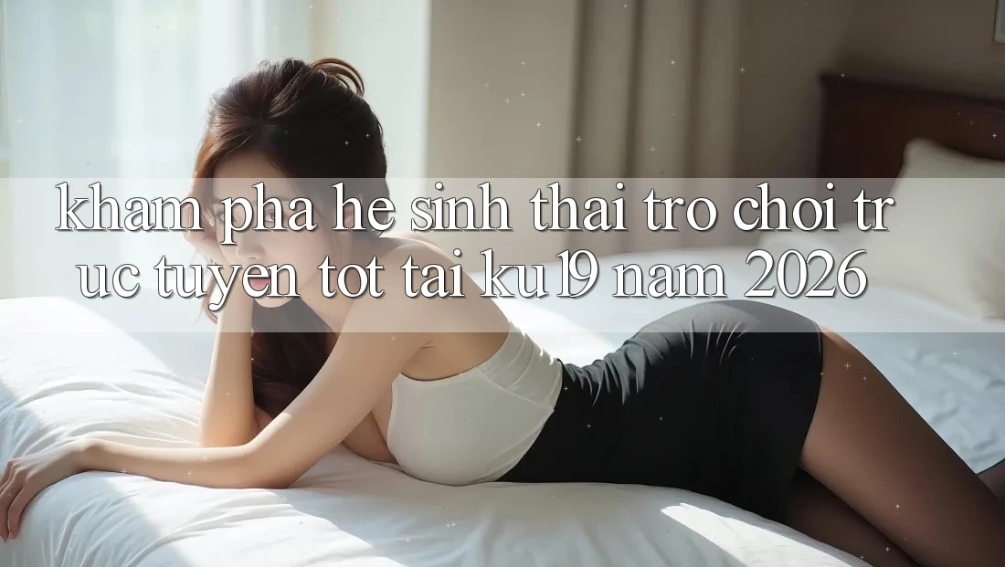 Khám Phá Hệ Sinh Thái Trò chơi trực tuyến Tốt Tại ku19 Năm 2026
