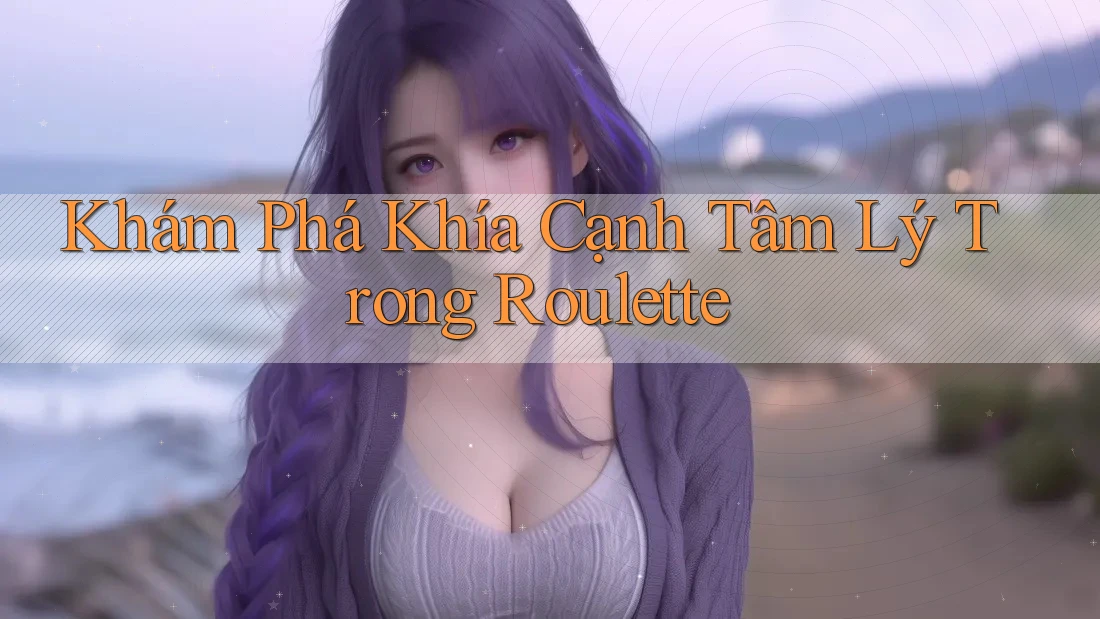 Khám Phá Khía Cạnh Tâm Lý Trong Roulette Khám Phá Khía Cạnh Tâm Lý Trong Roulette