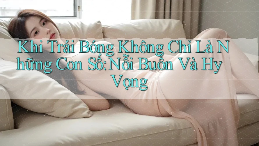 Khi Trái Bóng Không Chỉ Là Những Con Số: Nỗi Buồn Và Hy Vọng