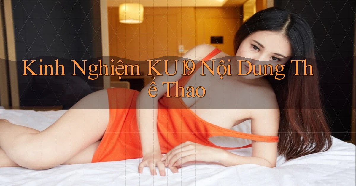 kinh nghiệm ku19 nội dung thể thao