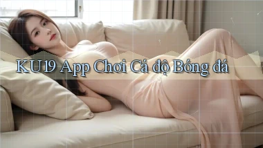 ku19 app chơi cá độ bóng đá