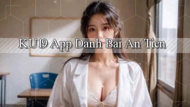 ku19 app đánh bài an tiền