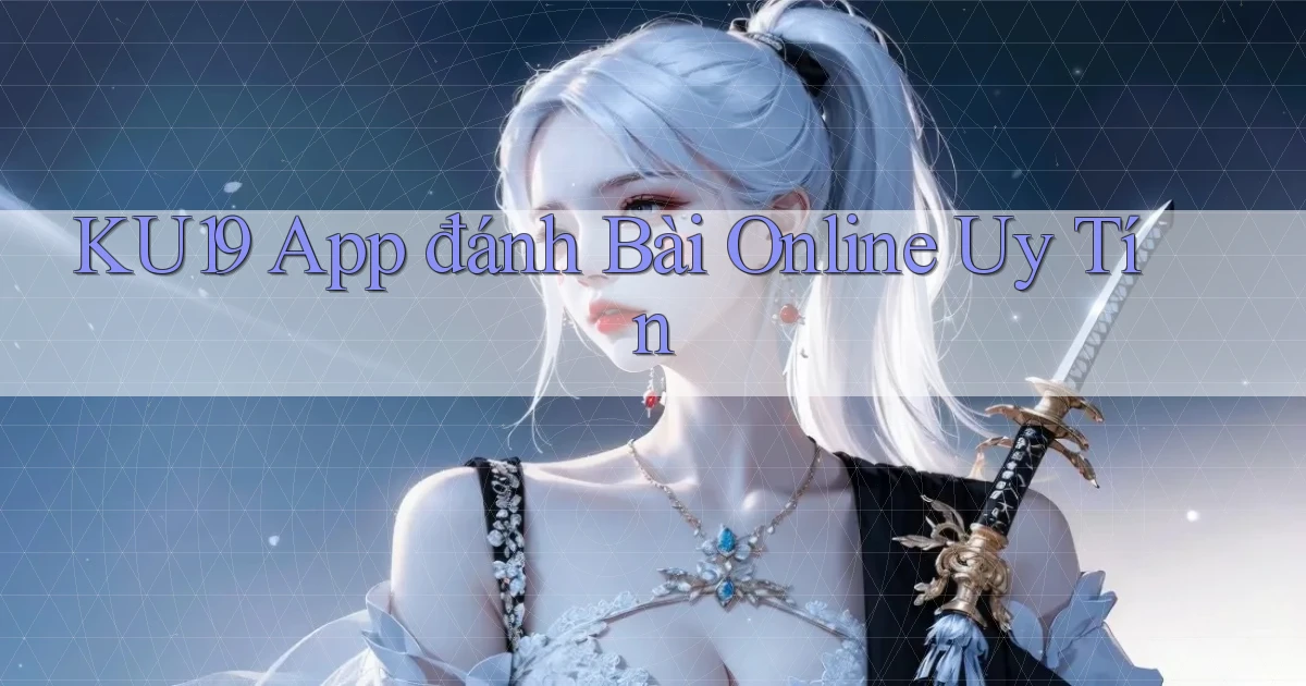 ku19 app đánh bài online uy tín