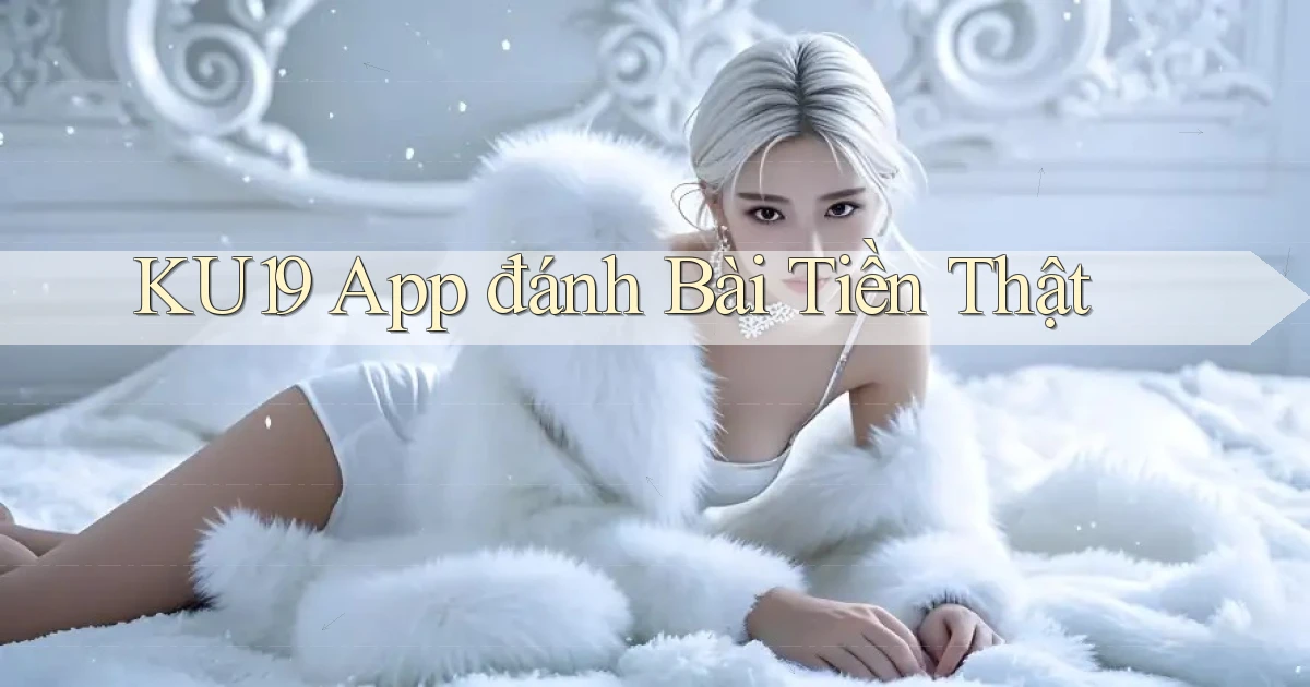 ku19 app đánh bài tiền thật