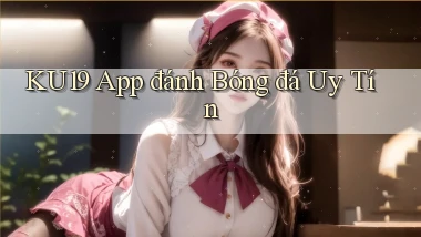 ku19 app đánh bóng đá uy tín