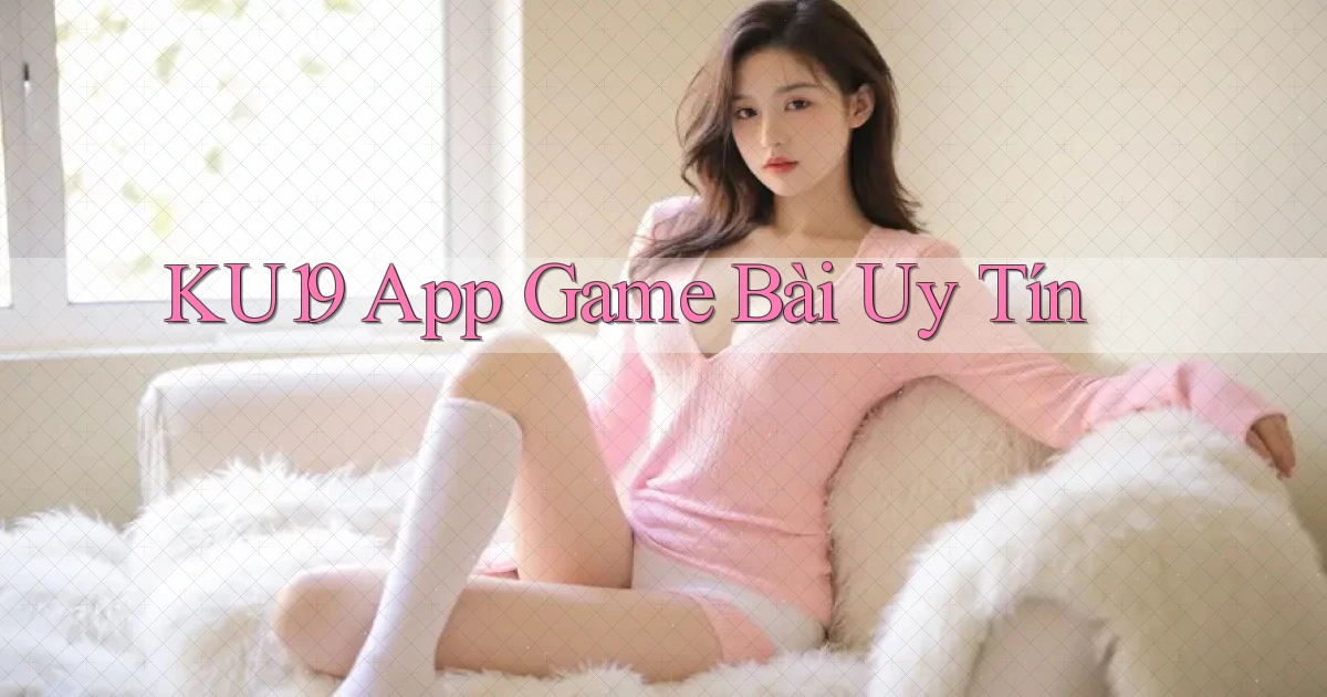 ku19 app game bài uy tín