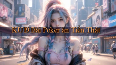 ku19 bài poker ăn tiền thật