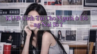 ku19 cách tải cho người ở Đồng Nai số 1