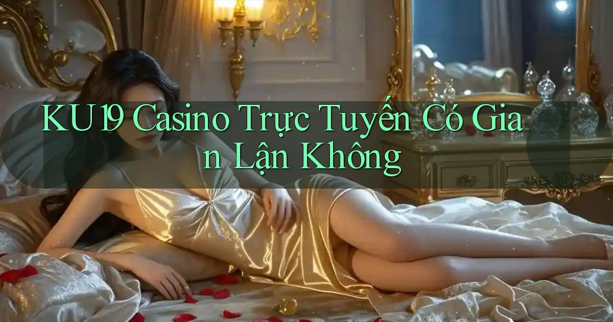 ku19 casino trực tuyến có gian lận không