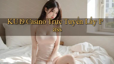 ku19 casino trực tuyến lấy pass