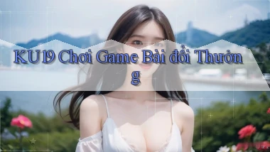 ku19  chơi game bài đổi thưởng