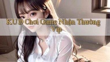 ku19  chơi game nhận thưởng vip