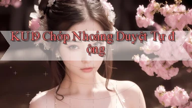 ku19 chớp nhoáng duyệt tự động