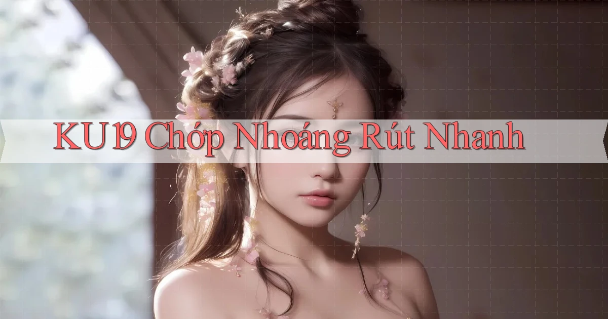 ku19 chớp nhoáng rút nhanh