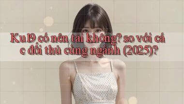 Ku19 có nên tải không so với các đối thủ cùng ngành (2025)