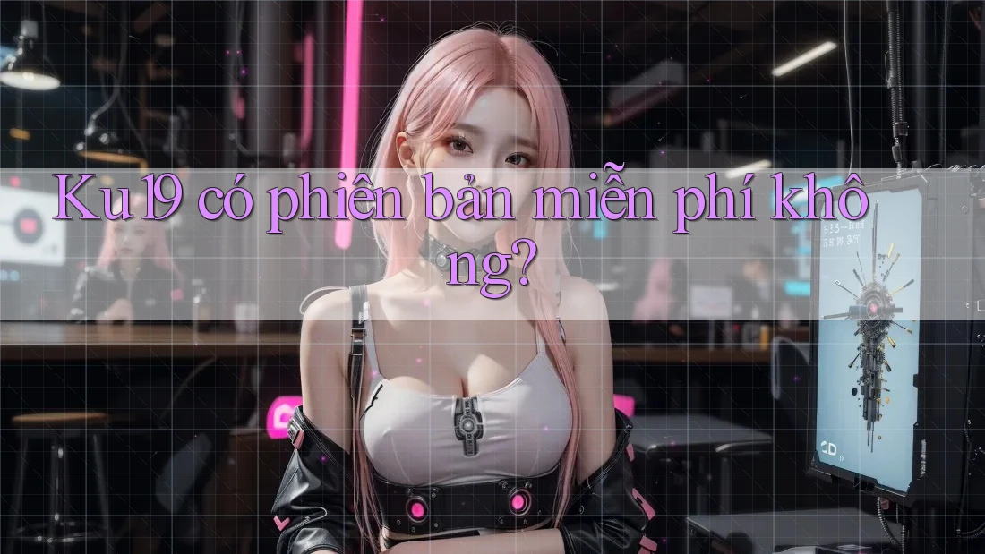 Ku19 có phiên bản miễn phí không? Ku19 có phiên bản miễn phí không?