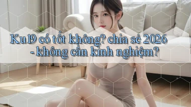Ku19 có tốt không chia sẻ 2026   không cần kinh nghiệm