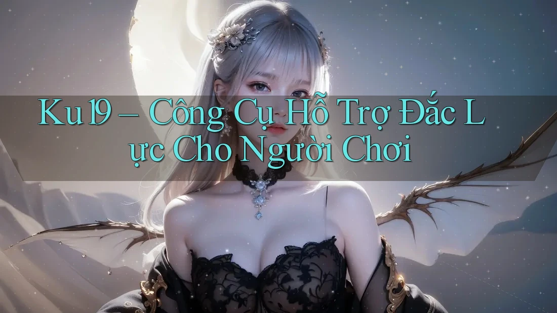 Ku19 – Công Cụ Hỗ Trợ Đắc Lực Cho Người Chơi Ku19 – Công Cụ Hỗ Trợ Đắc Lực Cho Người Chơi
