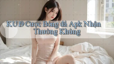 ku19  cược bóng đá apk nhận thưởng khủng