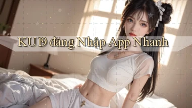 ku19  đăng nhập app nhanh