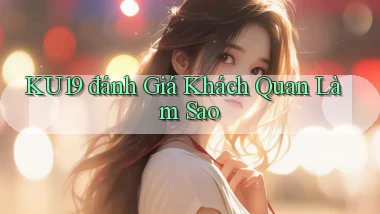 ku19 đánh giá khách quan làm sao
