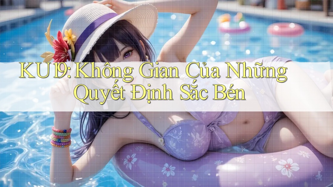 KU19: Không Gian Của Những Quyết Định Sắc Bén KU19: Không Gian Của Những Quyết Định Sắc Bén