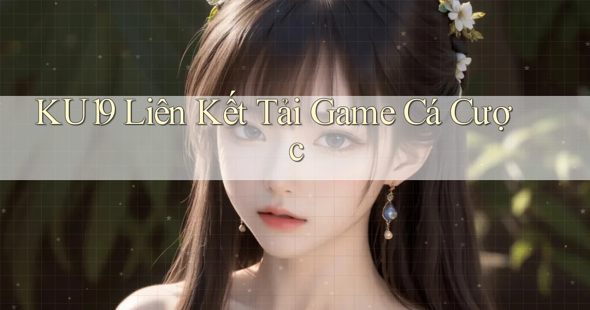 ku19  liên kết tải game cá cược