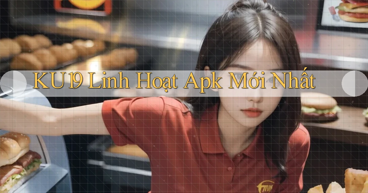 ku19 linh hoạt apk mới nhất