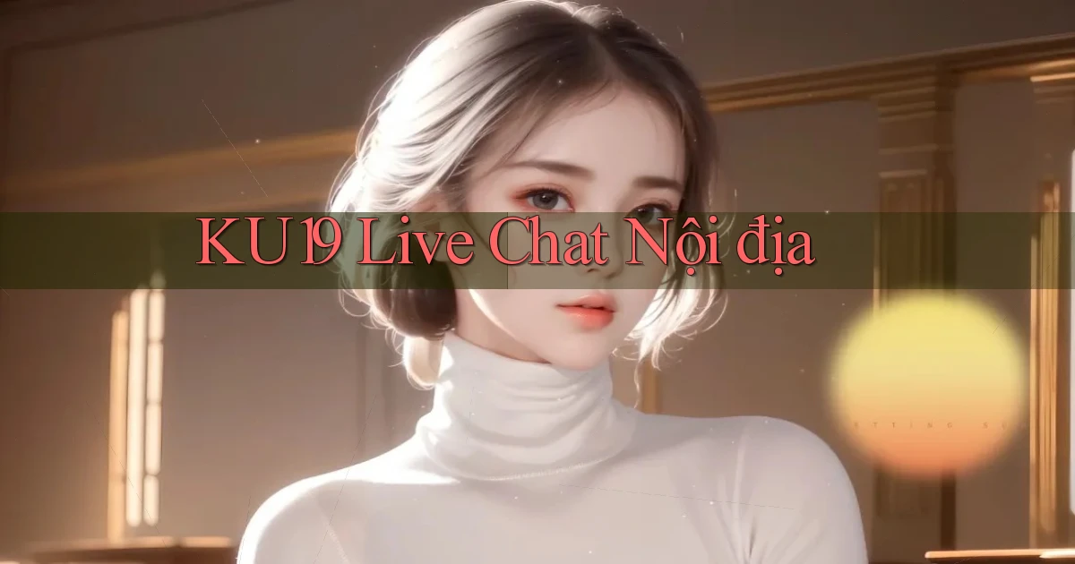 ku19 live chat nội địa