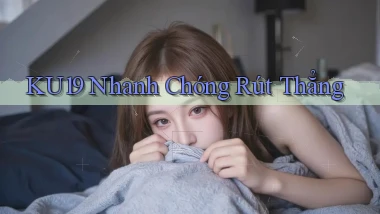 ku19 nhanh chóng rút thẳng