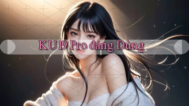 ku19 pro đáng dùng