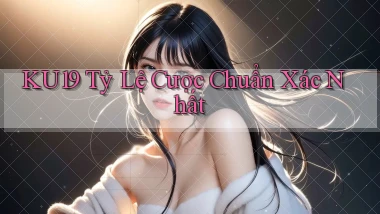 ku19  tỷ lệ cược chuẩn xác nhất