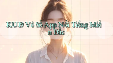 ku19  vé số app nổi tiếng miền bắc
