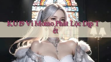 ku19 ví momo phát lộc dịp tết