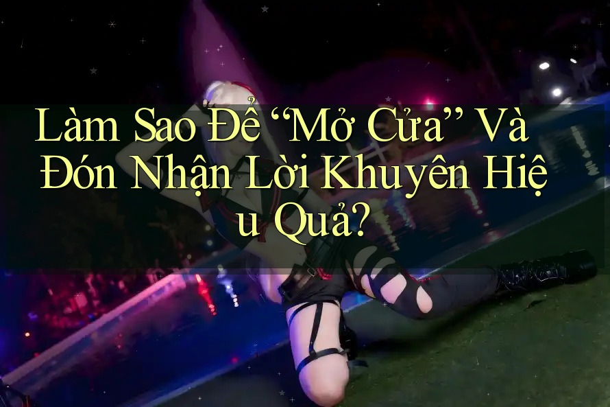 Làm Sao Để “Mở Cửa” Và Đón Nhận Lời Khuyên Hiệu Quả?