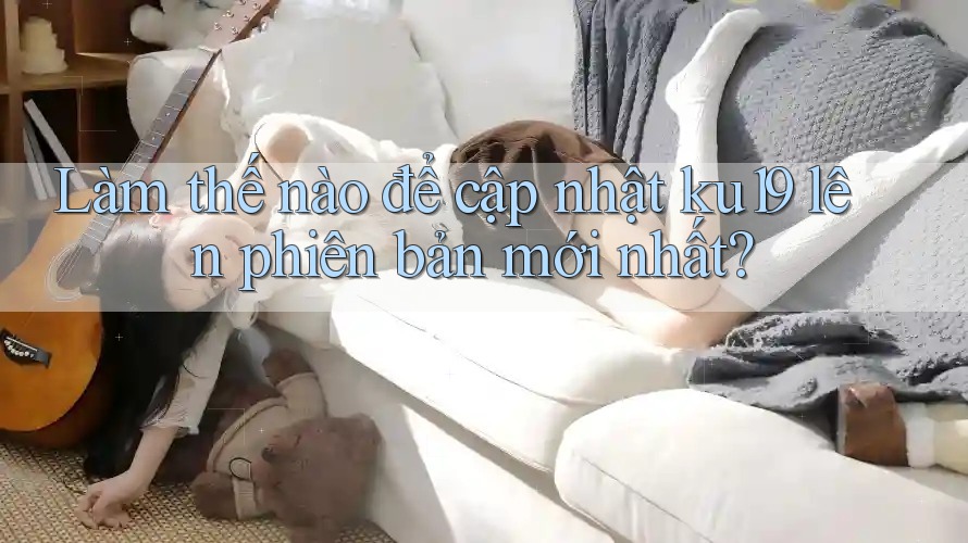 Làm thế nào để cập nhật ku19 lên phiên bản mới nhất?