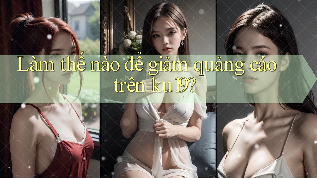 Làm thế nào để giảm quảng cáo trên ku19?