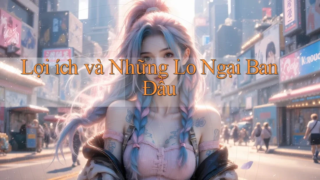 Lợi ích và Những Lo Ngại Ban Đầu Lợi ích và Những Lo Ngại Ban Đầu