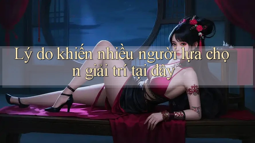 Lý do khiến nhiều người lựa chọn giải trí tại đây Lý do khiến nhiều người lựa chọn giải trí tại đây