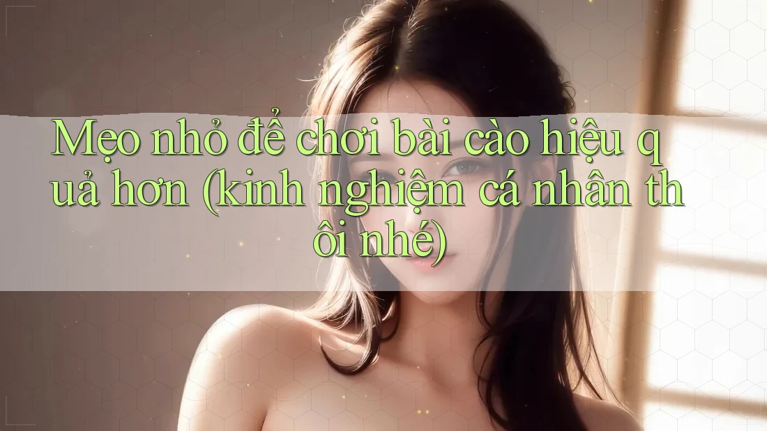 Mẹo nhỏ để chơi bài cào hiệu quả hơn (kinh nghiệm cá nhân thôi nhé)